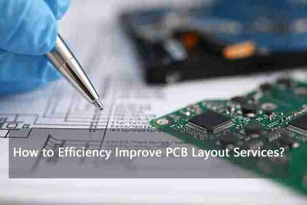  How to Efficiency Improve PCB Layout Services?