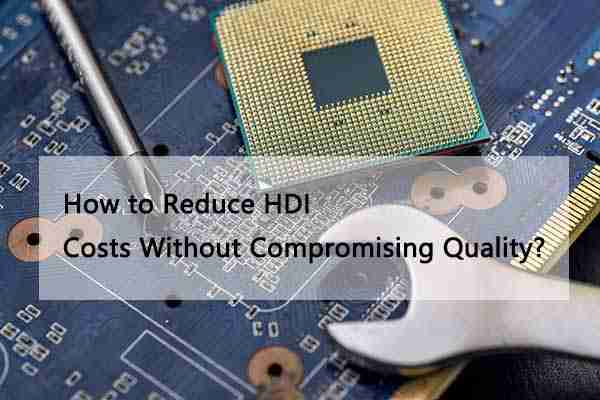  How to Reduce HDI Costs Without Compromising Quality？