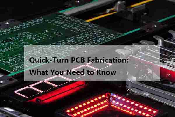  Quick-Turn PCB Fabrication: What You Need to Know