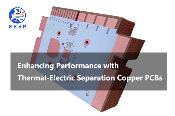  Enhancing Performance with Thermal-Electric Separation Copper PCBs
