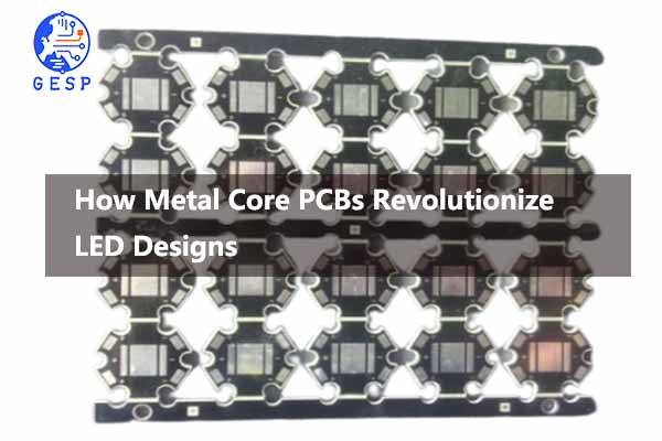  Shedding Light on Efficiency: How Metal Core PCBs Revolutionize LED Designs